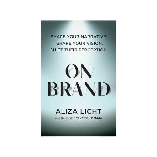On Brand: Shape Your Narrative. Share Your Vision. Shift Their Perception. by Aliza Licht