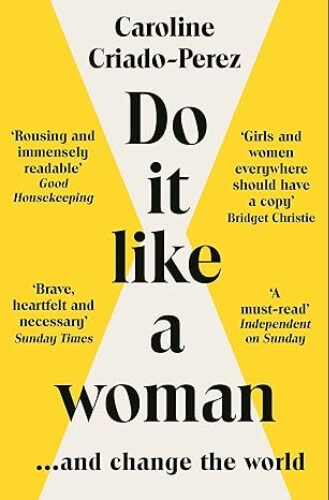 Book cover of “Do It Like a Woman: …and Change the World” by Caroline Criado-Perez, with large black title text centred within a cream hourglass design on a yellow background, endorsement quotes from media outlets on both sides, and the author’s name above.