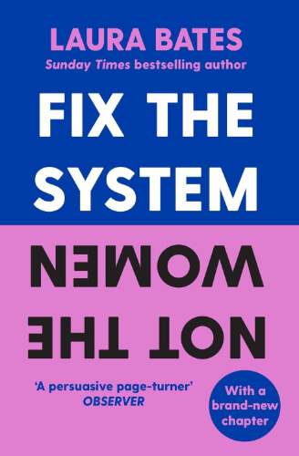 Cover of Fix the System, Not the Women by Laura Bates, with bold blue and pink colour blocks and inverted typography for emphasis. The striking, contemporary layout underscores the book’s critique of structural sexism rather than individual women’s behaviour.