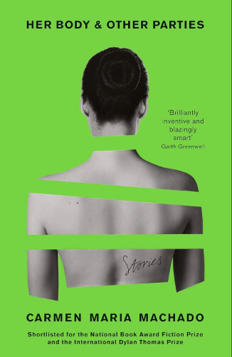 Cover of Her Body and Other Parties by Carmen Maria Machado, featuring a bright green background and a fragmented black-and-white image of a woman’s back. The cut, layered composition reflects the collection’s inventive, feminist horror and reimagining of women’s narratives.