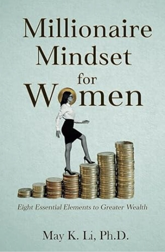 Cover of “Millionaire Mindset for Women: Eight Essential Elements to Greater Wealth” by May K. Li, Ph.D., featuring a woman in a white shirt and black skirt climbing a ladder made of gold coins on a light teal background, with the title in the background and a gold coin replacing the “o” in “Women.”