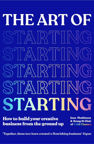 Book cover titled “The Art of Starting” with the word “STARTING” repeated multiple times in layered, gradient blue and pastel tones against a deep blue background. The subtitle reads, “How to build your creative business from the ground up,” and the authors are Iona Mathieson and Romy St Clair of SAGE Flowers. A quote at the bottom from Vogue praises the duo for creating a flourishing business.